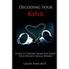 Decoding Your Kink: Guide to Explore, Share and Enjoy Your Wildest Sexual Desires - Paperback