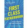 First Class Fatherhood: Advice and Wisdom from High-Profile Dads - Hardcover