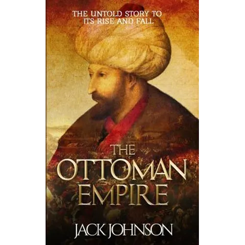 The Ottoman Empire: The Untold Story to Its Rise and Fall - Paperback