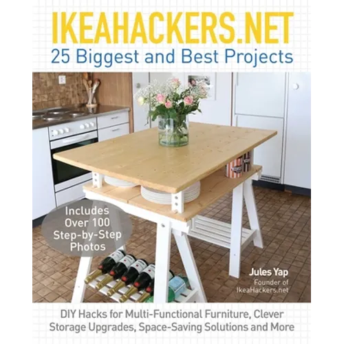 Ikeahackers.Net 25 Biggest and Best Projects: DIY Hacks for Multi-Functional Furniture, Clever Storage Upgrades, Space-Saving Solutions and More - Paperback