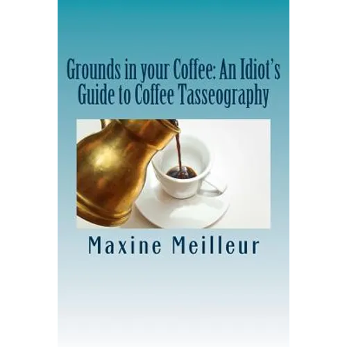 Grounds in your Coffee: An Idiot's Guide to Coffee Tasseography - Paperback
