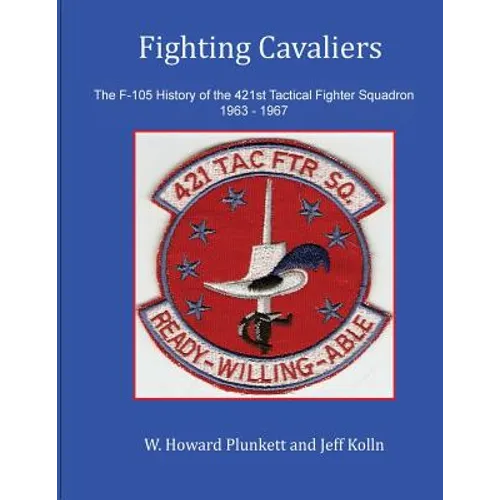 Fighting Cavaliers: The F-105 History of the 421st Tactical Fighter Squadron 1963 - 1967 - Paperback