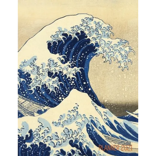 The Great Wave Planner 2021: Katsushika Hokusai Painting Artistic Year Agenda: for Daily Meetings, Weekly Appointments, School, Office, or Work Thirty - Paperback