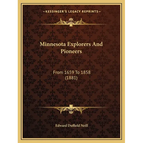 Minnesota Explorers And Pioneers: From 1659 To 1858 (1881) - Paperback