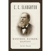 C.C. Slaughter: Rancher, Banker, Baptist - Paperback