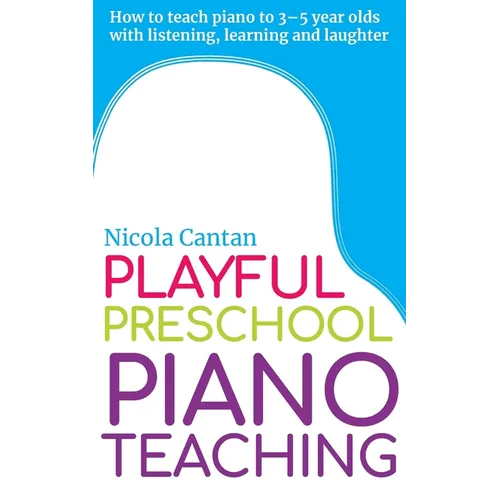 Playful Preschool Piano Teaching: How to teach piano to 3-5 year olds with listening, learning and laughter - Paperback