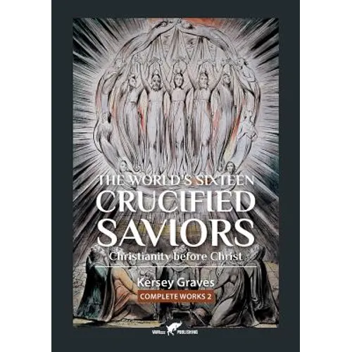 The World's Sixteen Crucified Saviors: or Christianity before Christ - Paperback