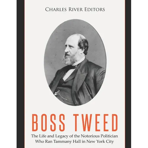 Boss Tweed: The Life and Legacy of the Notorious Politician Who Ran Tammany Hall in New York City - Paperback