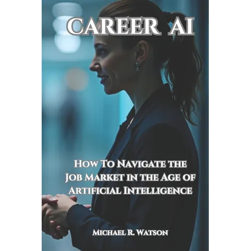 Career AI: Navigating the Job Market in the Age of Artificial Intelligence - Paperback