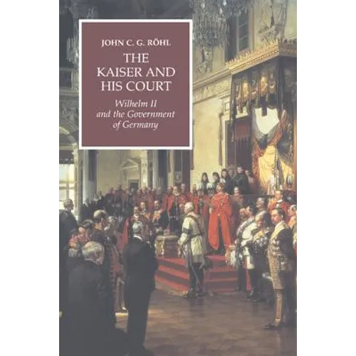 The Kaiser and His Court: Wilhelm II and the Government of Germany - Paperback