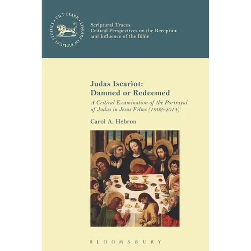 Judas Iscariot: Damned or Redeemed: A Critical Examination of the Portrayal of Judas in Jesus Films (1902-2014) - Paperback