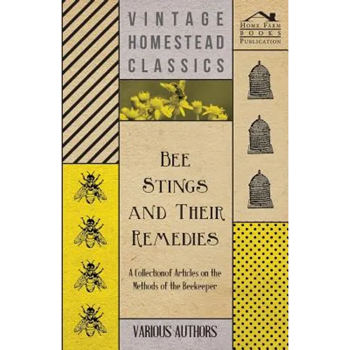 Bee Stings and Their Remedies - A Collection of Articles on the Methods of the Beekeeper - Paperback