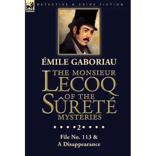 The Monsieur Lecoq of the Sûreté Mysteries: Volume 2- File No. 113 & A Disappearance - Hardcover