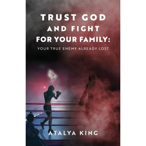 Trust God and Fight for Your Family: Your True Enemy Already Lost - Paperback