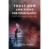 Trust God and Fight for Your Family: Your True Enemy Already Lost - Paperback