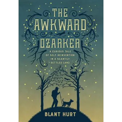 The Awkward Ozarker: A Curious Tale of Self Reinvention in a Scantily Settled Land - Hardcover