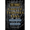 100 Things Game of Thrones Fans Should Know & Do Before They Die - Paperback