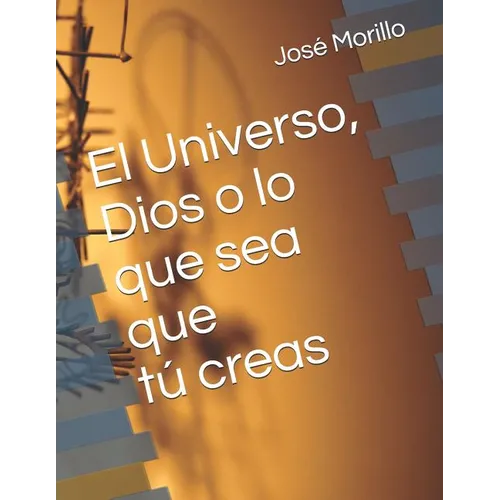 El Universo, Dios O Lo Que Sea Que Tu Creas. - Paperback