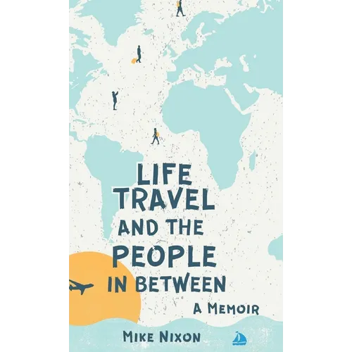 Life Travel And The People In Between: A Memoir - Hardcover