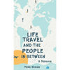 Life Travel And The People In Between: A Memoir - Hardcover