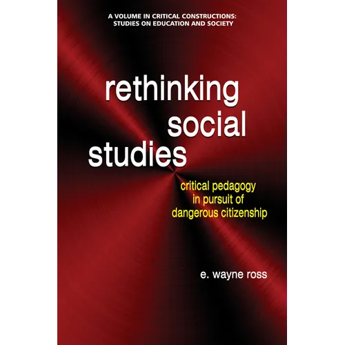 Rethinking Social Studies: Critical Pedagogy in Pursuit of Dangerous Citizenship - Paperback