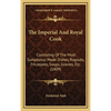 The Imperial And Royal Cook: Consisting Of The Most Sumptuous Made Dishes, Ragouts, Fricassees, Soups, Gravies, Etc. (1809) - Hardcover