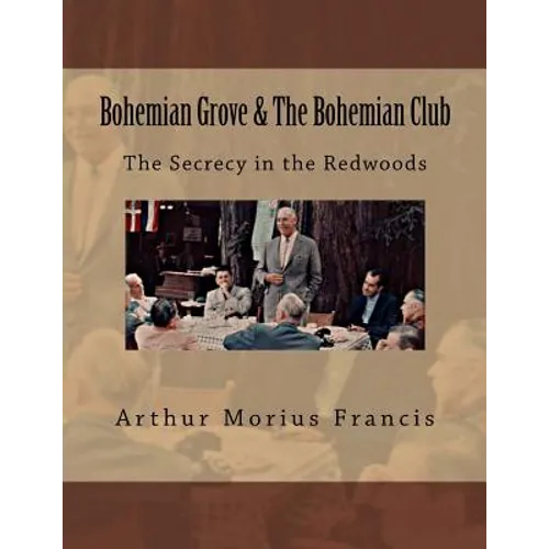 Bohemian Grove & The Bohemian Club: The Secrecy in the Redwoods - Paperback