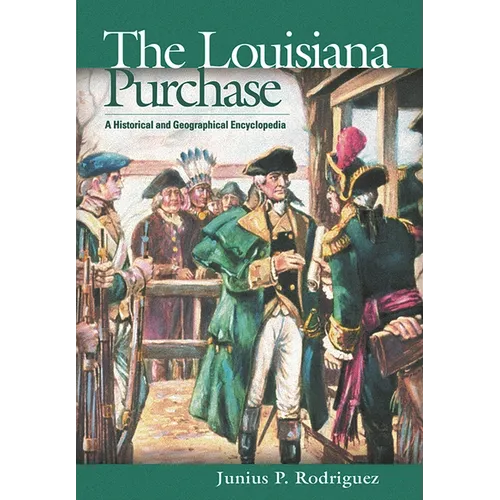 The Louisiana Purchase: A Historical and Geographical Encyclopedia - Hardcover