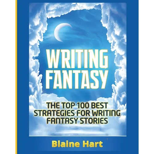 Writing Fantasy: The Top 100 Best Strategies For Writing Fantasy Stories - Paperback
