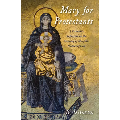 Mary for Protestants: A Catholic's Reflection on the Meaning of Mary the Mother of God - Hardcover