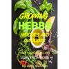 Growing Herbs Indoors and Outdoors: With Cooking Recipes Using Fresh Herbs - Paperback