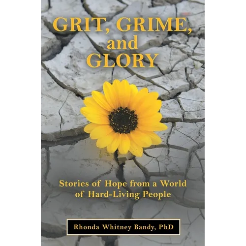 Grit, Grime, and Glory: Stories of Hope from a World of Hard-Living People - Paperback