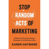 Stop Random Acts of Marketing: Deliberate & Practical Growth Strategies for Mid-Market CEOs - Paperback