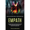 Empath: Spirituality Guide to Use Communication and Good Habits in Relationship, Through Exams and Improve Your Persuasion Skills (Healing From Narcis - Paperback
