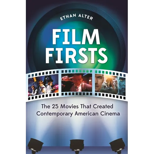 Film Firsts: The 25 Movies That Created Contemporary American Cinema - Hardcover