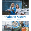 The Salmon Sisters: Feasting, Fishing, and Living in Alaska: A Cookbook with 50 Recipes - Hardcover
