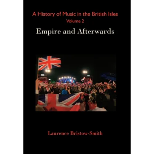 A History of Music in the British Isles, Volume 2: Empire and Afterwards - Hardcover
