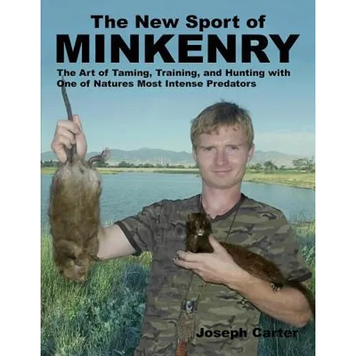 The New Sport of Minkenry: The Art of Taming, Training, and Hunting with One of Nature's Most Intense Predators - Paperback