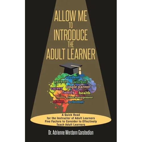 Allow Me To Introduce The Adult Learner: A Quick Read for the Instructor of Adult Learners Five Factors to Consider to Effectively Teach Adult Learner - Paperback