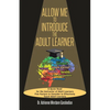 Allow Me To Introduce The Adult Learner: A Quick Read for the Instructor of Adult Learners Five Factors to Consider to Effectively Teach Adult Learner - Paperback