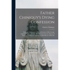 Father Chiniquy's Dying Confession [microform]: Made on 16th January, 1899, in Presence of Mr. George Lighthall, Notary, and Mr. William Grant Stewart - Paperback