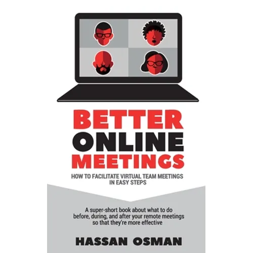 Better Online Meetings: How to Facilitate Virtual Team Meetings in Easy Steps (A super-short book about what to do before, during, and after y - Paperback