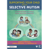 Supporting Your Child with Selective Mutism: A Practical Guide for School, Home, and in the Community - Paperback