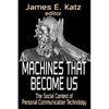Machines That Become Us: The Social Context of Personal Communication Technology - Paperback