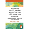 Indigenous Identity, Human Rights, and the Environment in Myanmar: Local Engagement with Global Rights Discourses - Hardcover