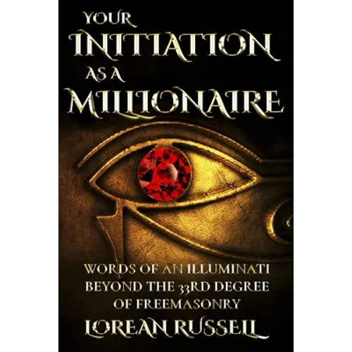 Your Initiation as a Millionaire: Words of an Illuminati Beyond the 33rd Degree of Freemasonry - Paperback