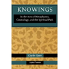 Knowings: In the Arts of Metaphysics, Cosmology, and the Spiritual Path - Paperback
