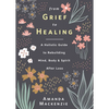 From Grief to Healing: A Holistic Guide to Rebuilding Mind, Body & Spirit After Loss - Hardcover