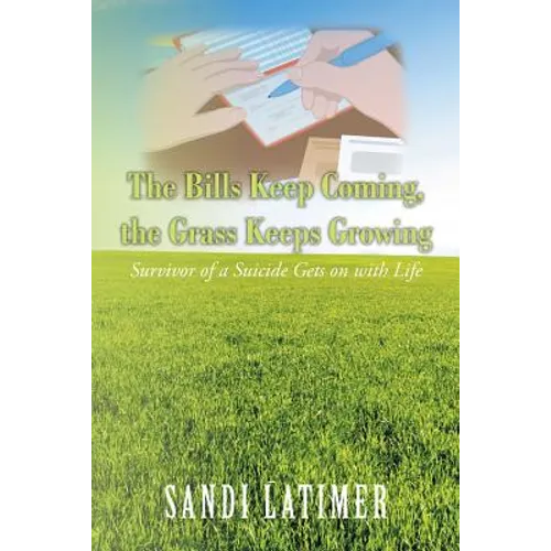 The Bills Keep Coming, the Grass Keeps Growing: Survivor of a Suicide Gets on with Life - Paperback