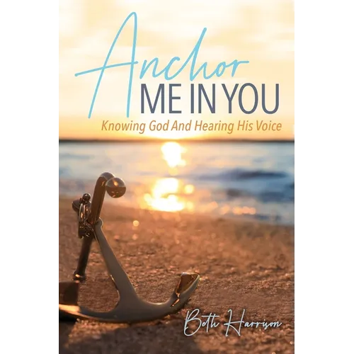 Anchor Me in You: Knowing God And Hearing His Voice - Paperback